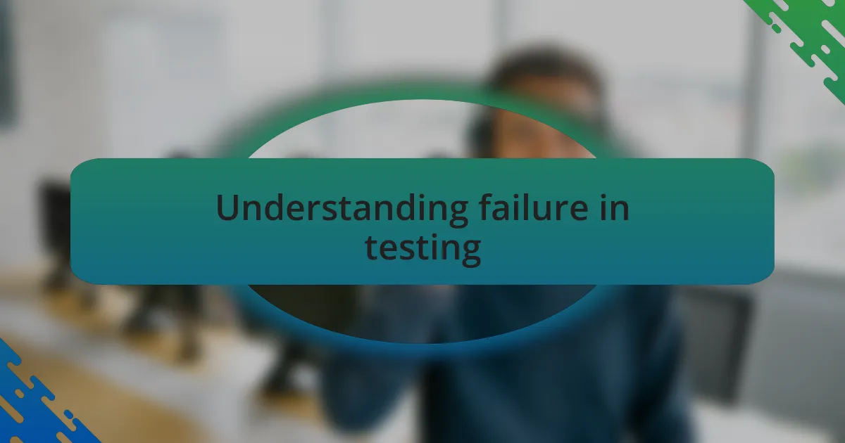 Understanding failure in testing