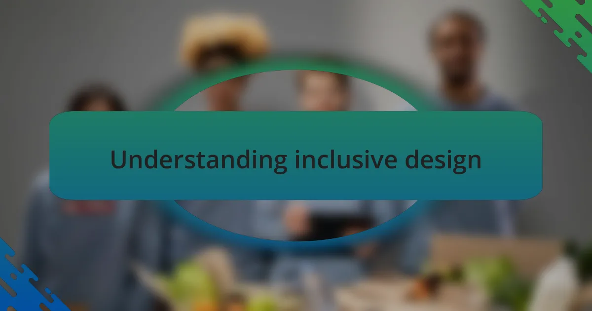 Understanding inclusive design
