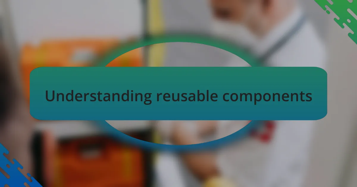 Understanding reusable components