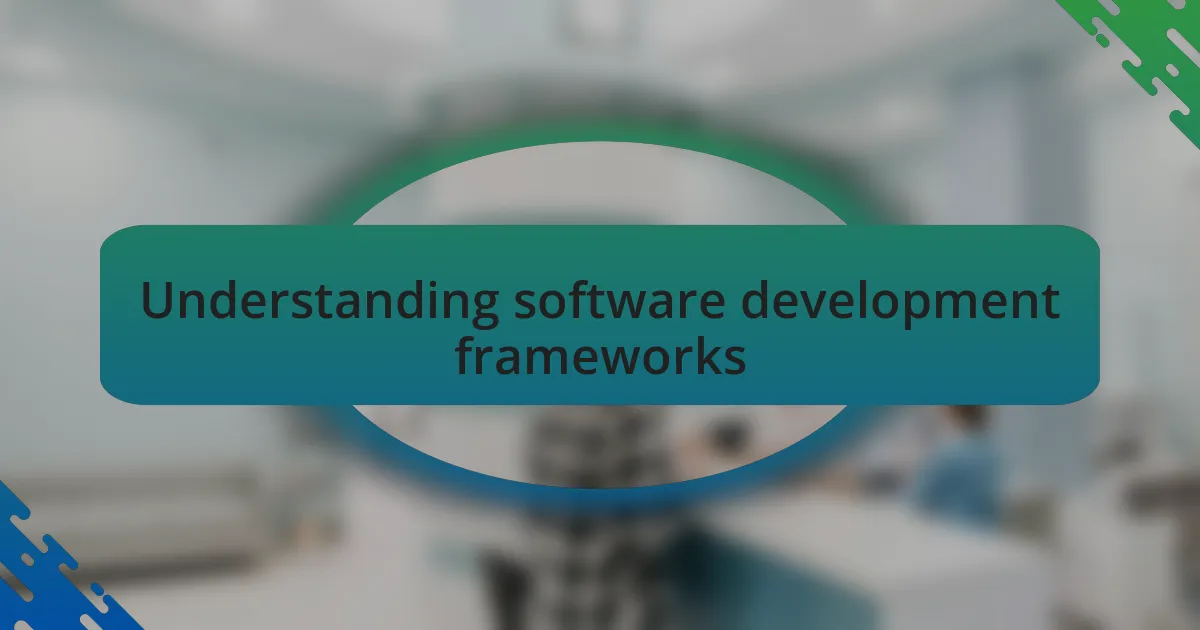 Understanding software development frameworks