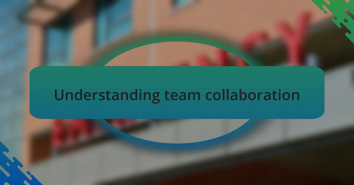 Understanding team collaboration