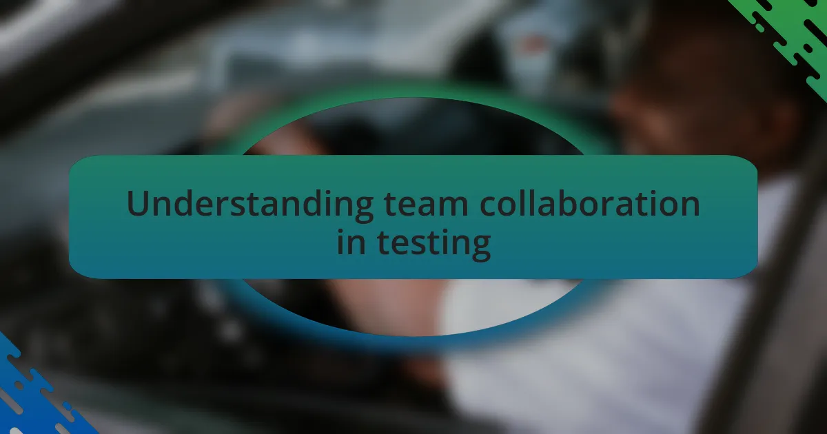 Understanding team collaboration in testing