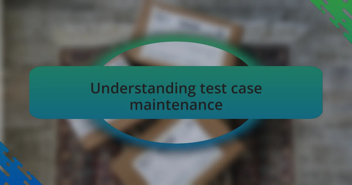 Understanding test case maintenance