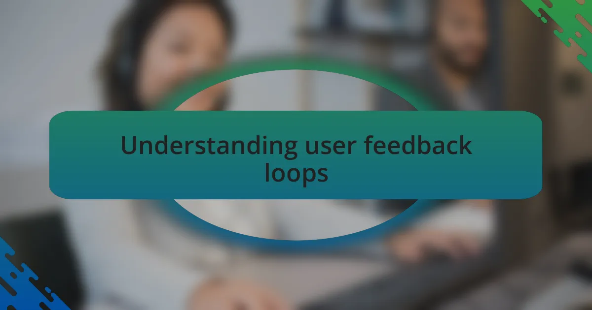 Understanding user feedback loops