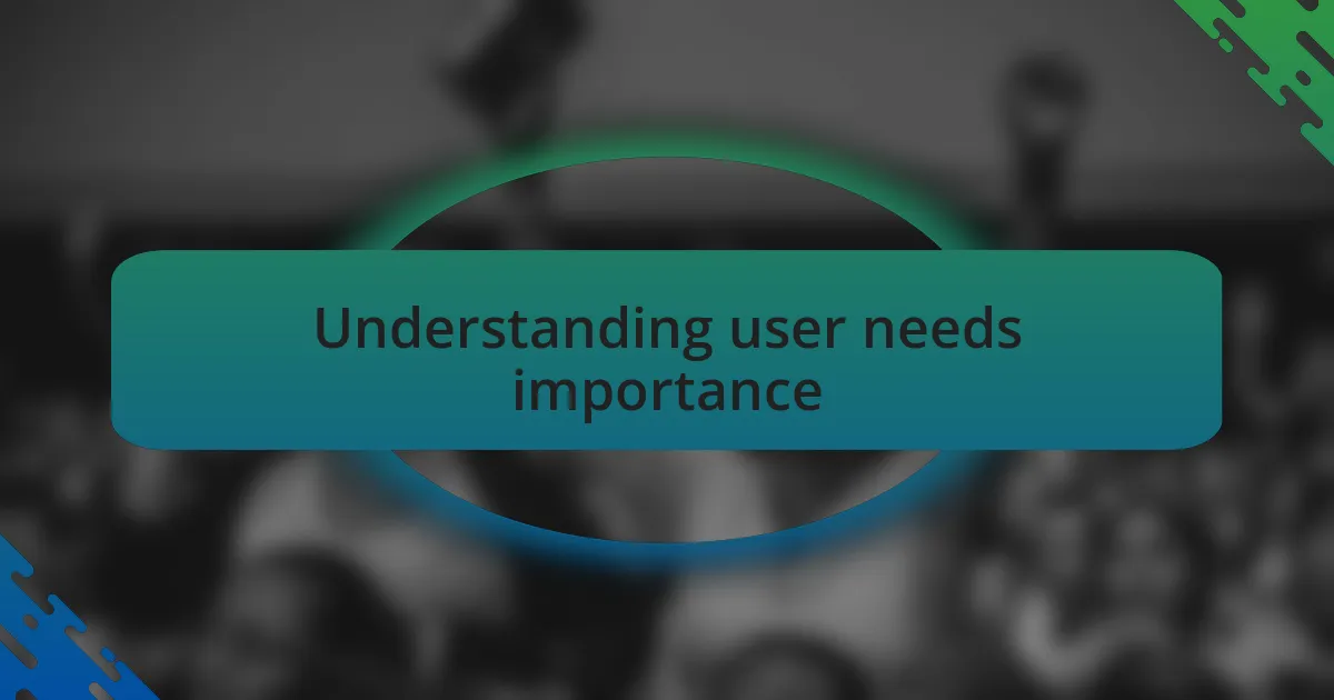 Understanding user needs importance