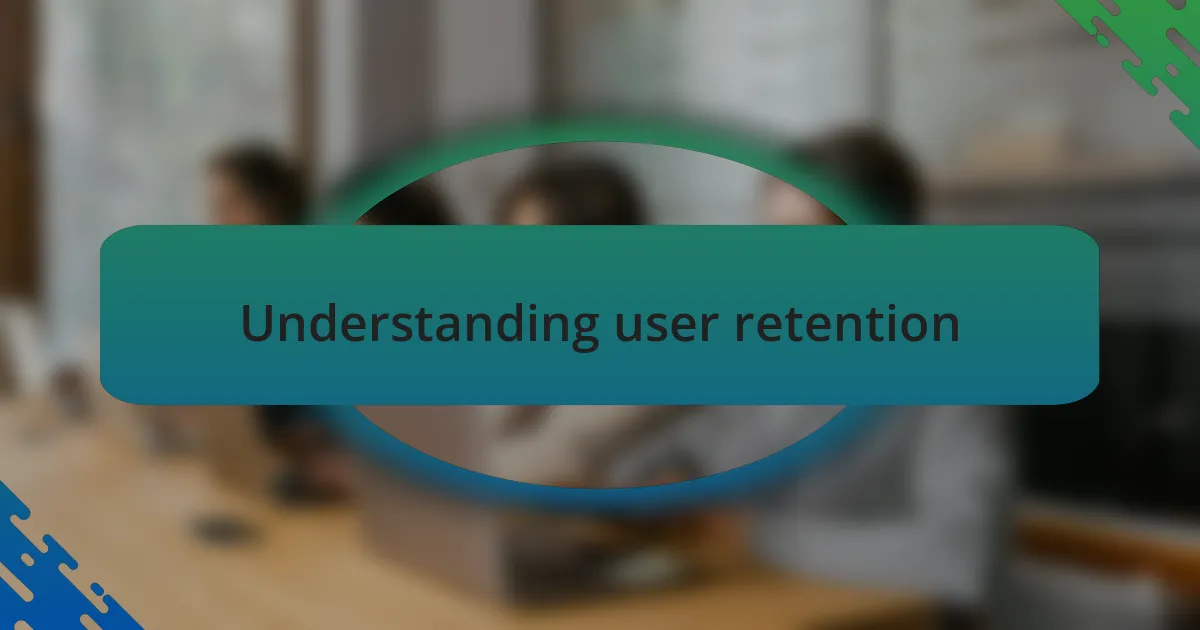 Understanding user retention